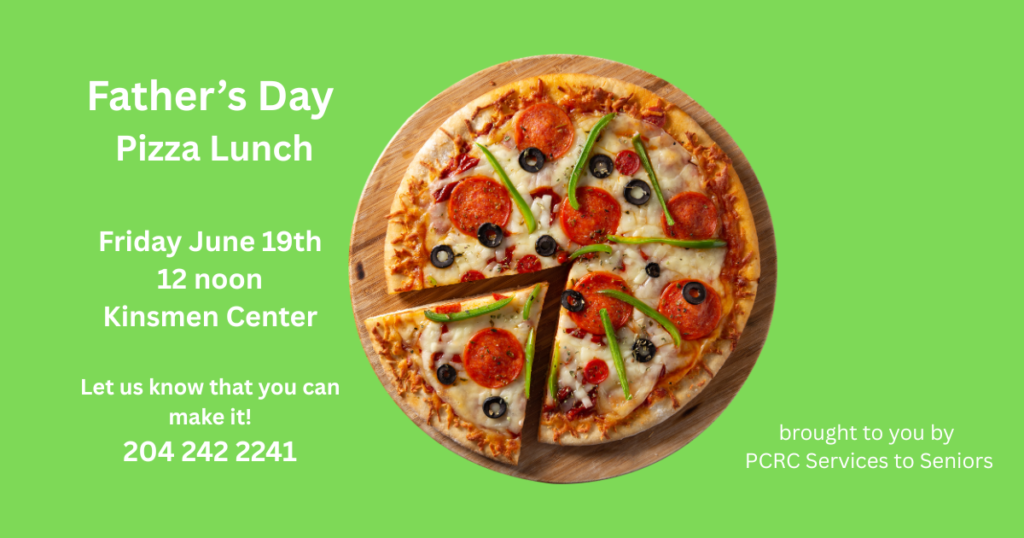Father's Day Pizza Lunch at the Kinsmen Center on Friday, June 19 at 12 noon. RSVP by calling 204-242-2241. Event sponsored by PCRC Services to Seniors. Promotional image featuring a pizza on a green background.